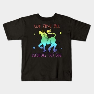 We Are All Going To Die Unicorn Kids T-Shirt